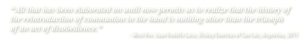 All that has been elaborated on until now permits us to realize that the history of the reintroduction of communion in the hand is nothing other than the triumph of an act of disobedience.